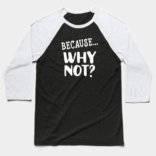 Because..Why Not Baseball T-Shirt